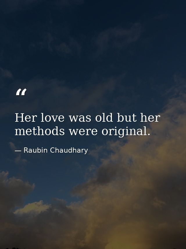 Her love was old but her methods were original. — Raubin Chaudhary