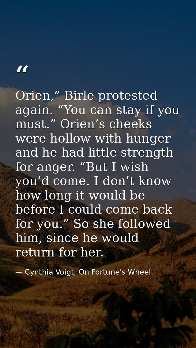 Orien,” Birle protested again. “You can stay if you must.” Orien’s cheeks were hollow with hunger and he had little stre — Cynthia Voigt, On Fortune's Wheel
