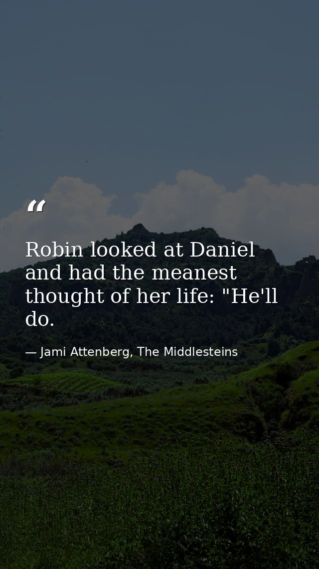 Robin looked at Daniel and had the meanest thought of her life: "He'll do. — Jami Attenberg, The Middlesteins