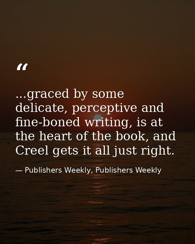 ...graced by some delicate, perceptive and fine-boned writing, is at the heart of the book, and Creel gets it all just r — Publishers Weekly, Publishers Weekly