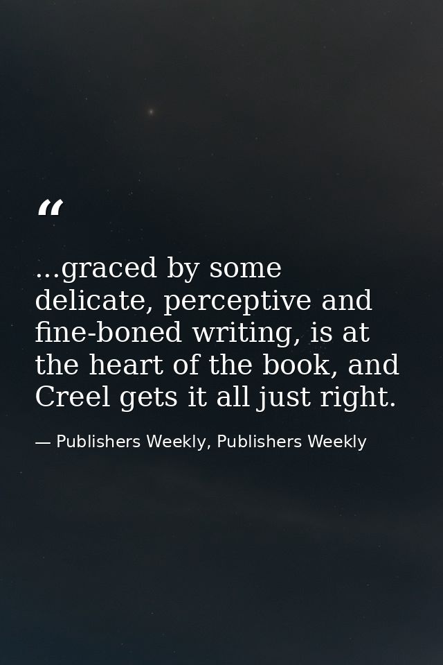 ...graced by some delicate, perceptive and fine-boned writing, is at the heart of the book, and Creel gets it all just r — Publishers Weekly, Publishers Weekly
