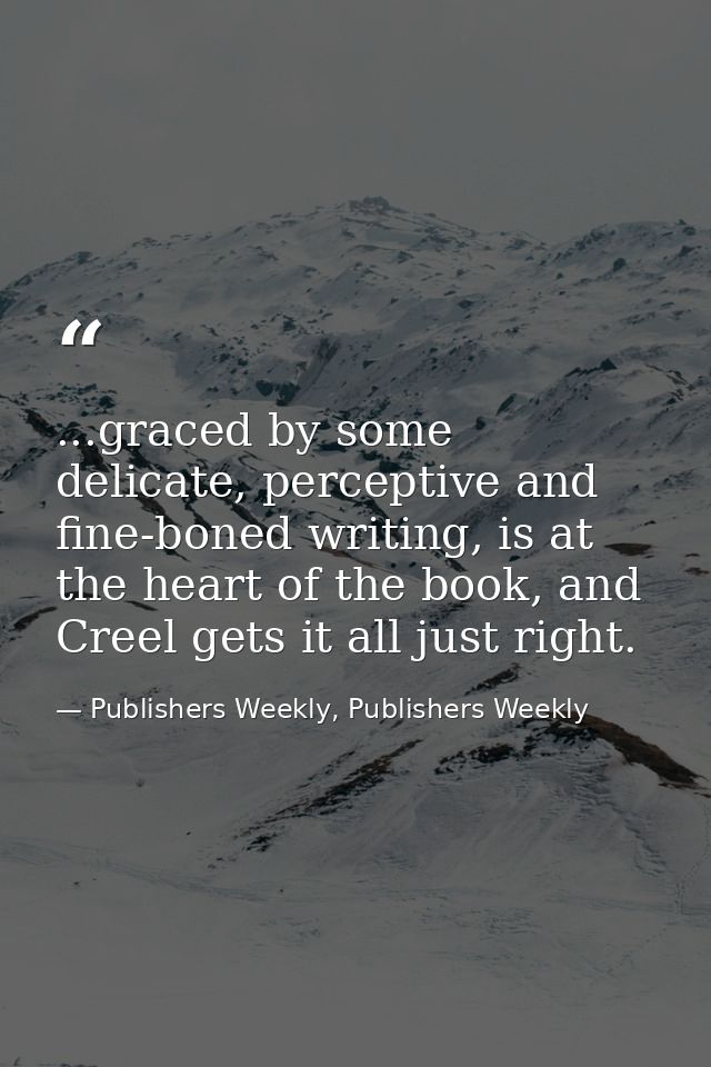 ...graced by some delicate, perceptive and fine-boned writing, is at the heart of the book, and Creel gets it all just r — Publishers Weekly, Publishers Weekly