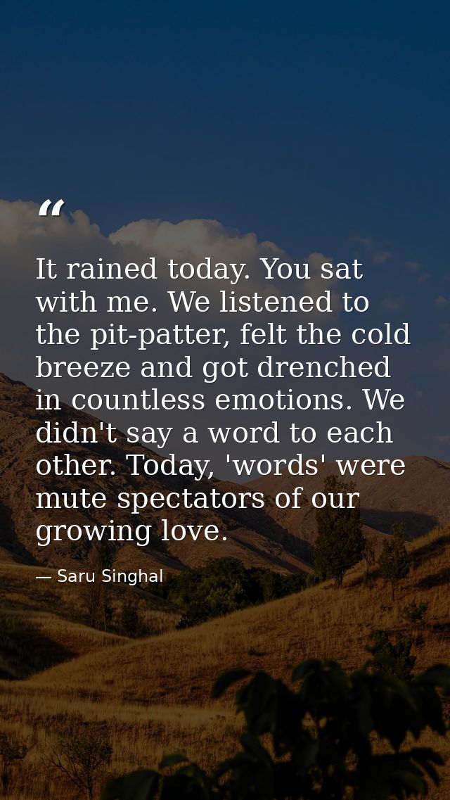 It rained today. You sat with me. We listened to the pit-patter, felt the cold breeze and got drenched in countless emot — Saru Singhal