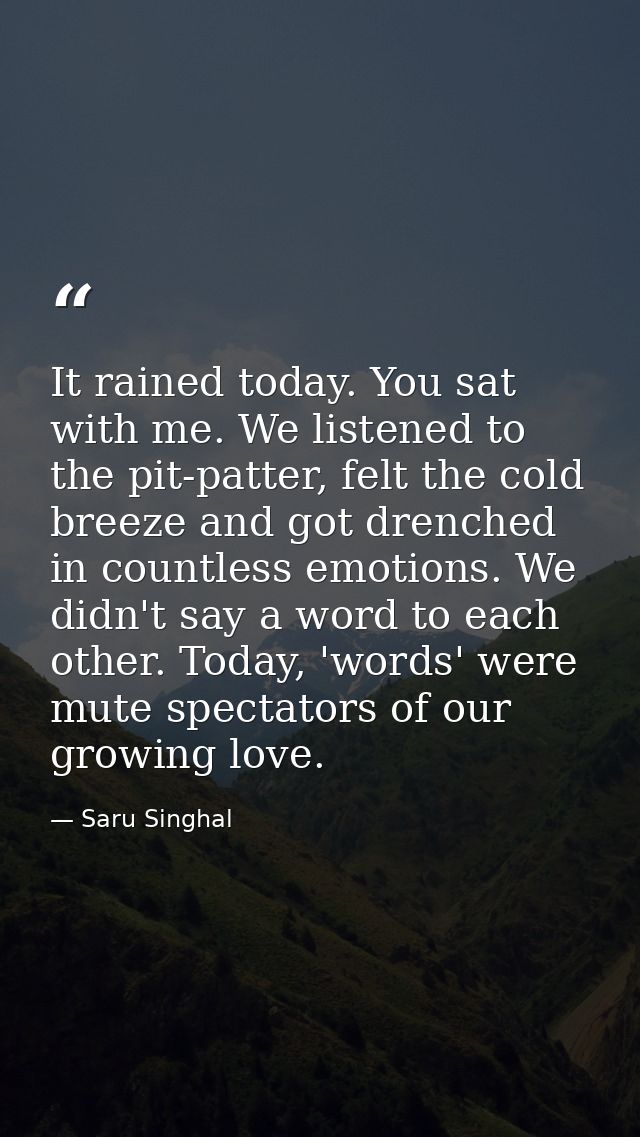 It rained today. You sat with me. We listened to the pit-patter, felt the cold breeze and got drenched in countless emot — Saru Singhal