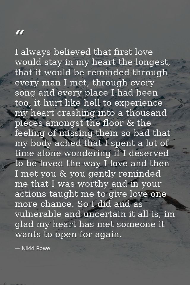 I always believed that first love would stay in my heart the longest, that it would be reminded through every man I met, — Nikki Rowe