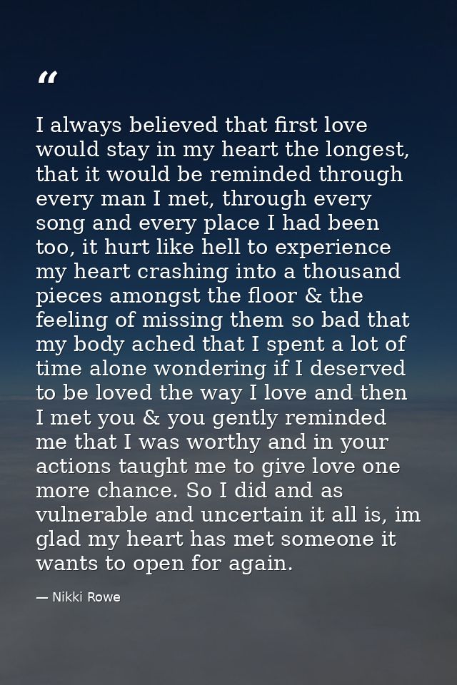 I always believed that first love would stay in my heart the longest, that it would be reminded through every man I met, — Nikki Rowe