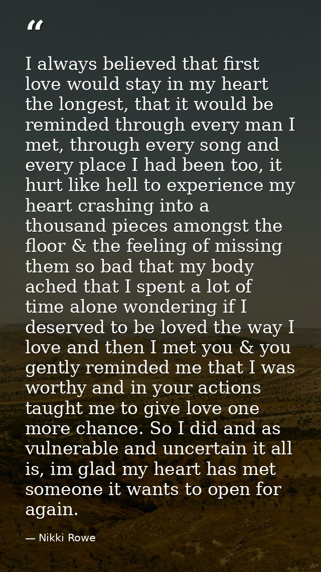 I always believed that first love would stay in my heart the longest, that it would be reminded through every man I met, — Nikki Rowe