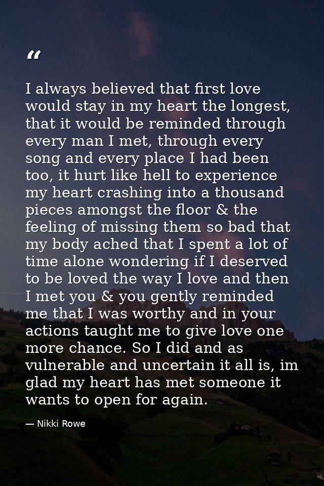 I always believed that first love would stay in my heart the longest, that it would be reminded through every man I met, — Nikki Rowe