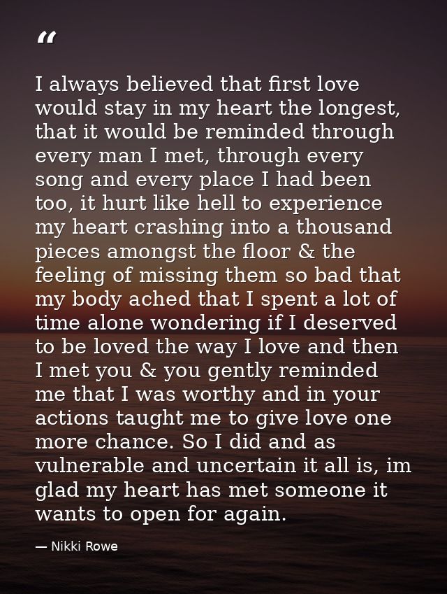 I always believed that first love would stay in my heart the longest, that it would be reminded through every man I met, — Nikki Rowe