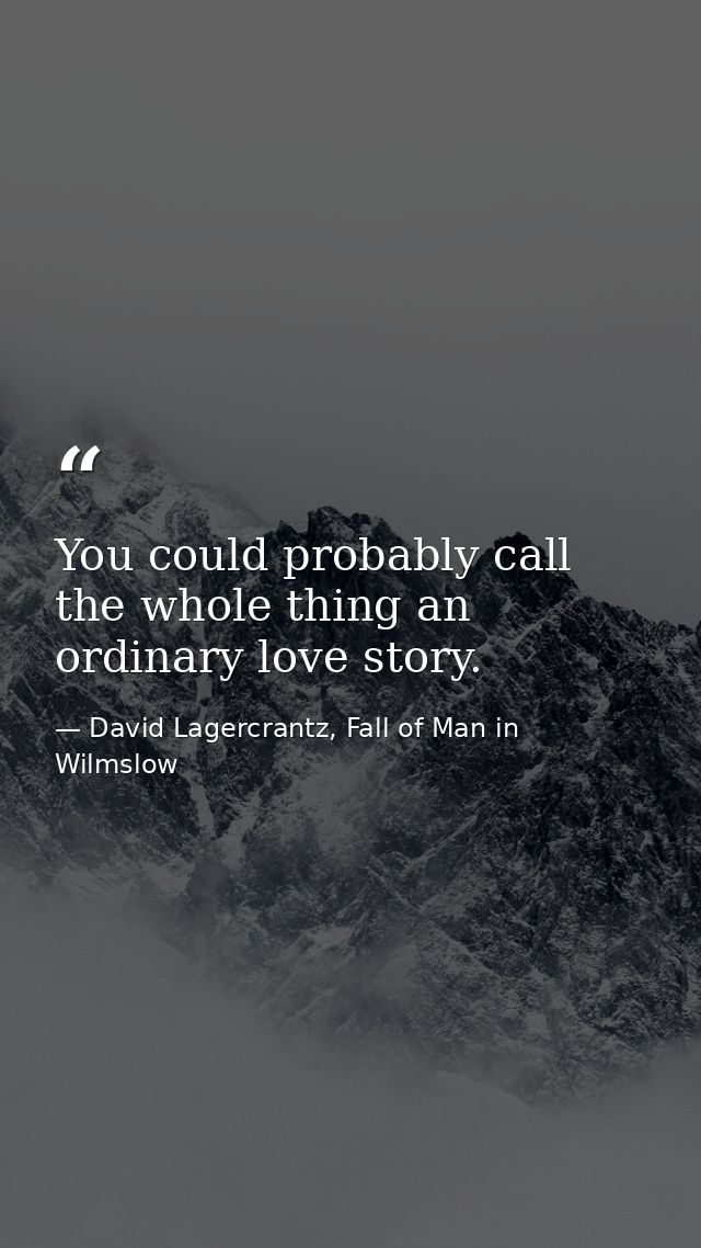 You could probably call the whole thing an ordinary love story. — David Lagercrantz, Fall of Man in Wilmslow