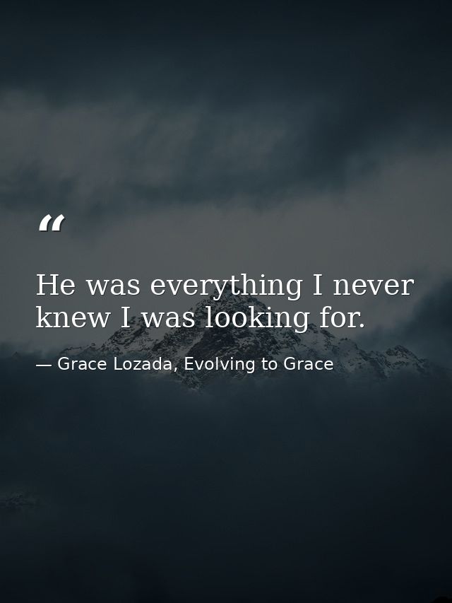 He was everything I never knew I was looking for. — Grace Lozada, Evolving to Grace