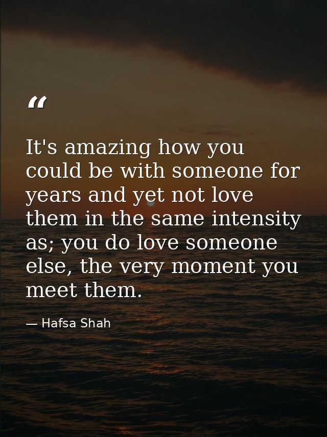 It's amazing how you could be with someone for years and yet not love them in the same intensity as; you do love someone — Hafsa Shah