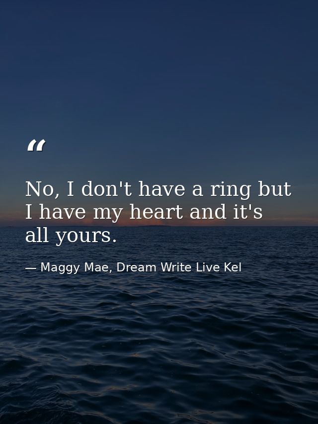 No, I don't have a ring but I have my heart and it's all yours. — Maggy Mae, Dream Write Live Kel