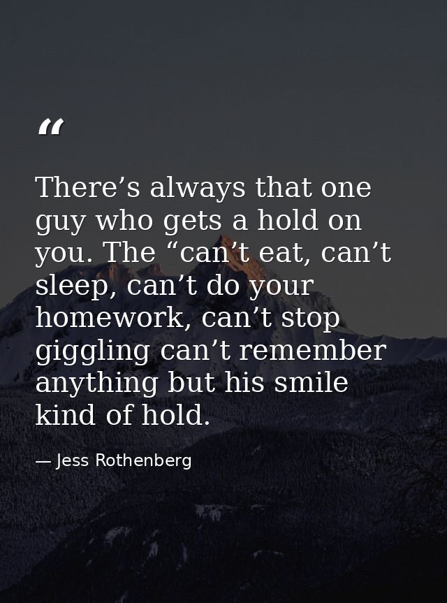 There’s always that one guy who gets a hold on you. The “can’t eat, can’t sleep, can’t do your homework, can’t stop gigg — Jess Rothenberg