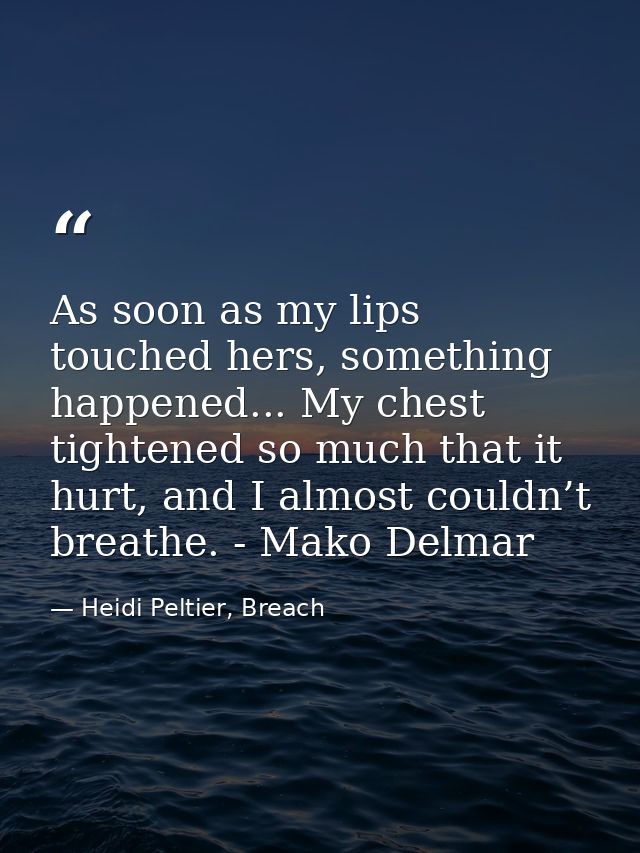 As soon as my lips touched hers, something happened... My chest tightened so much that it hurt, and I almost couldn’t br — Heidi Peltier, Breach