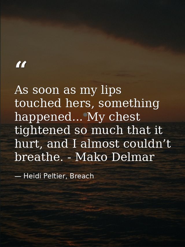 As soon as my lips touched hers, something happened... My chest tightened so much that it hurt, and I almost couldn’t br — Heidi Peltier, Breach