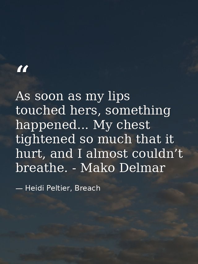 As soon as my lips touched hers, something happened... My chest tightened so much that it hurt, and I almost couldn’t br — Heidi Peltier, Breach