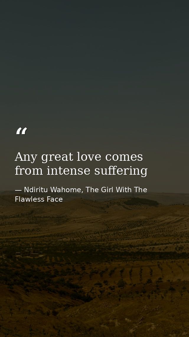 Any great love comes from intense suffering — Ndiritu Wahome, The Girl With The Flawless Face