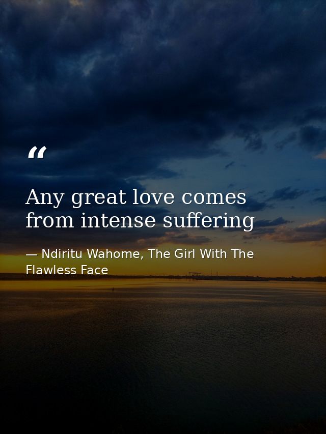 Any great love comes from intense suffering — Ndiritu Wahome, The Girl With The Flawless Face