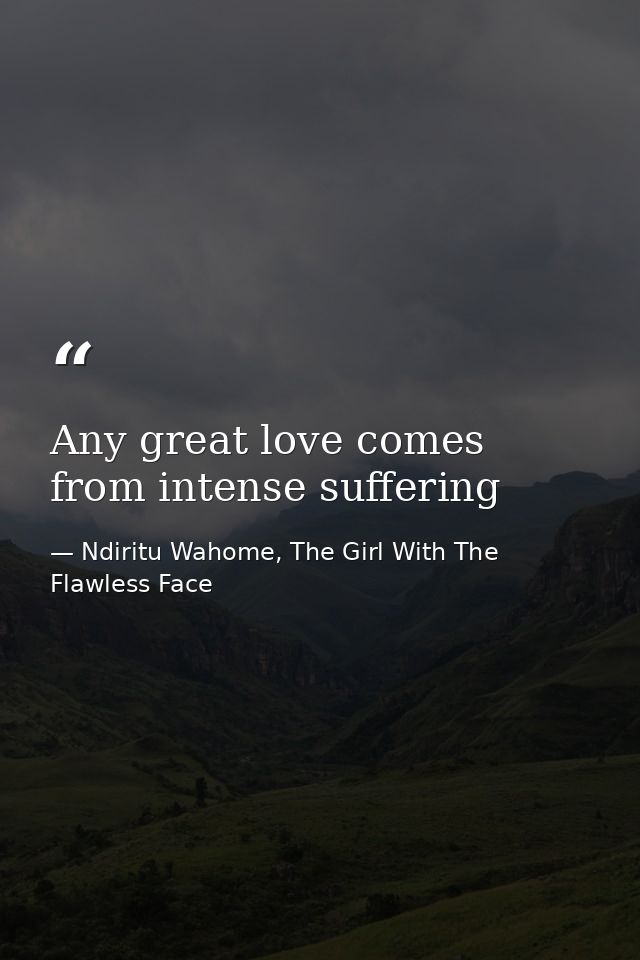 Any great love comes from intense suffering — Ndiritu Wahome, The Girl With The Flawless Face