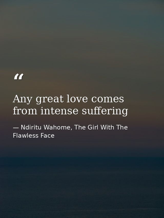 Any great love comes from intense suffering — Ndiritu Wahome, The Girl With The Flawless Face