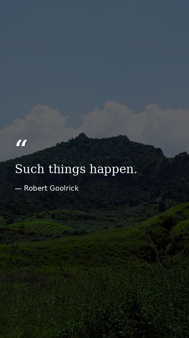Such things happen. — Robert Goolrick