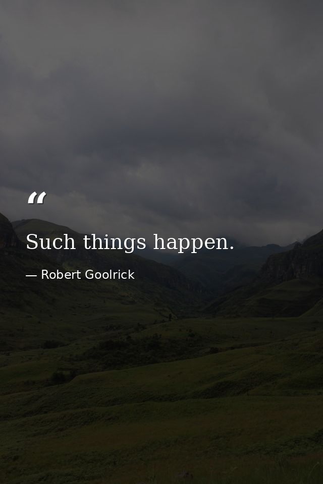 Such things happen. — Robert Goolrick