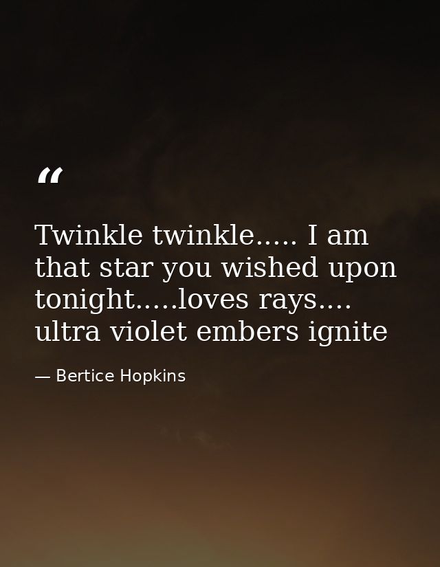 Twinkle twinkle..... I am that star you wished upon tonight.....loves rays.... ultra violet embers ignite — Bertice Hopkins