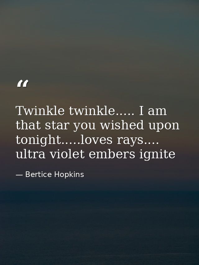 Twinkle twinkle..... I am that star you wished upon tonight.....loves rays.... ultra violet embers ignite — Bertice Hopkins