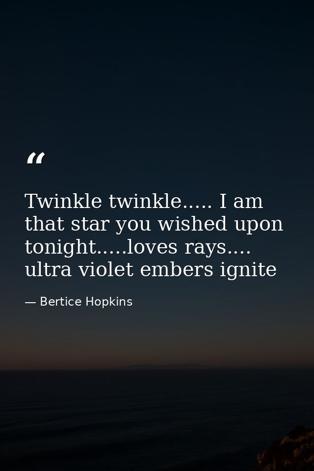 Twinkle twinkle..... I am that star you wished upon tonight.....loves rays.... ultra violet embers ignite — Bertice Hopkins