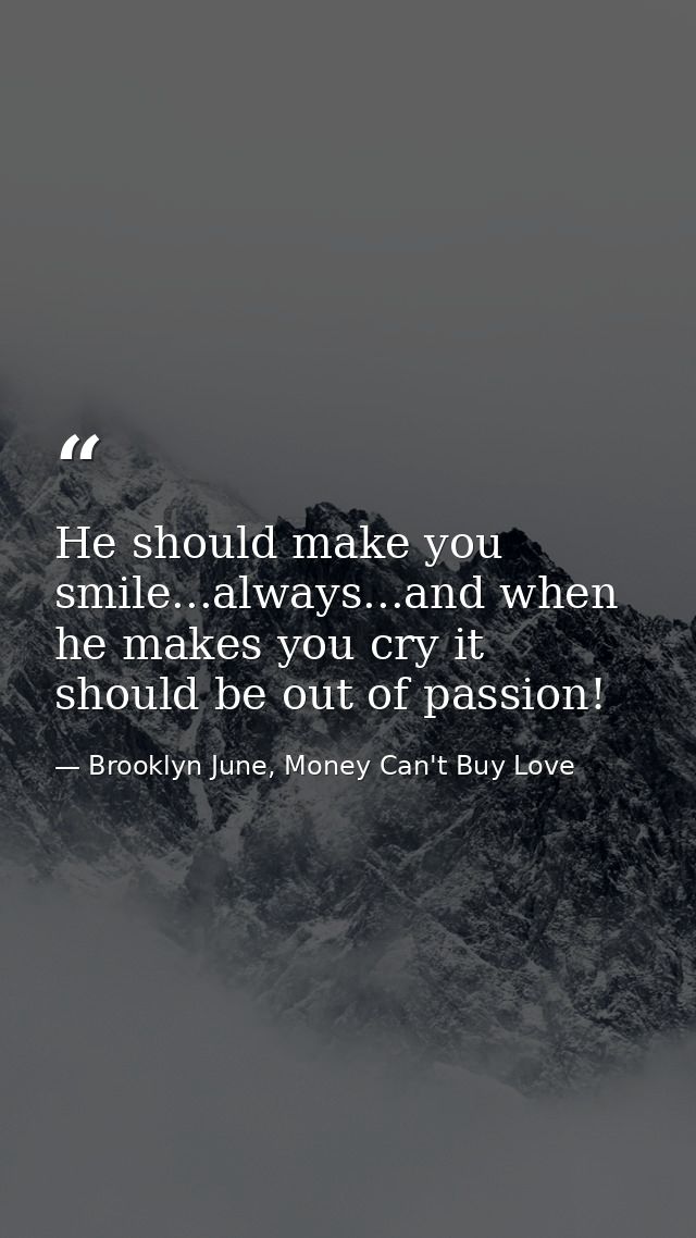 He should make you smile...always...and when he makes you cry it should be out of passion! ‪ — Brooklyn June, Money Can't Buy Love