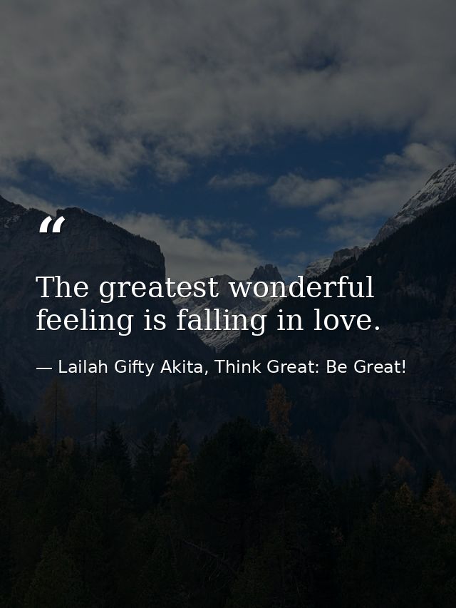 The greatest wonderful feeling is falling in love. — Lailah Gifty Akita, Think Great: Be Great!