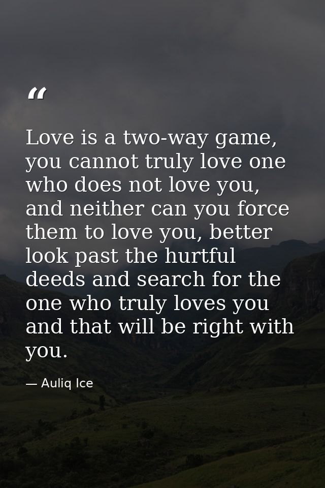 Love is a two-way game, you cannot truly love one who does not love you, and neither can you force them to love you, bet — Auliq Ice