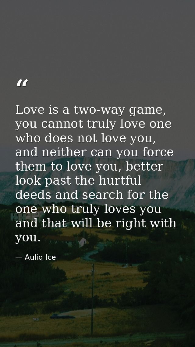 Love is a two-way game, you cannot truly love one who does not love you, and neither can you force them to love you, bet — Auliq Ice