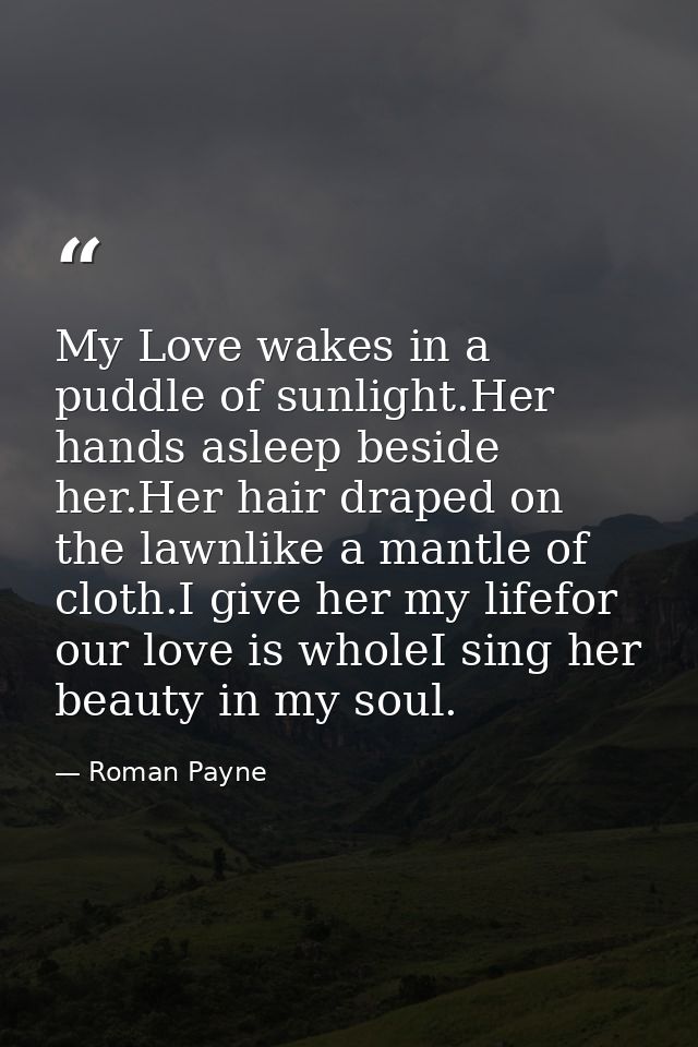 My Love wakes in a puddle of sunlight.Her hands asleep beside her.Her hair draped on the lawnlike a mantle of cloth.I gi — Roman Payne