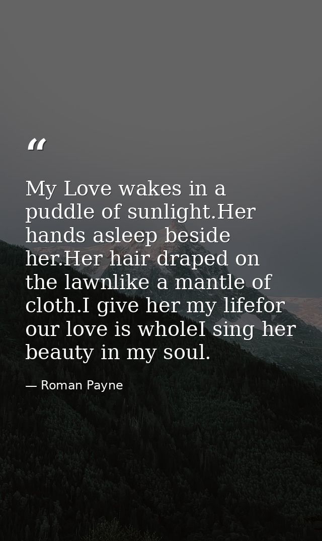 My Love wakes in a puddle of sunlight.Her hands asleep beside her.Her hair draped on the lawnlike a mantle of cloth.I gi — Roman Payne