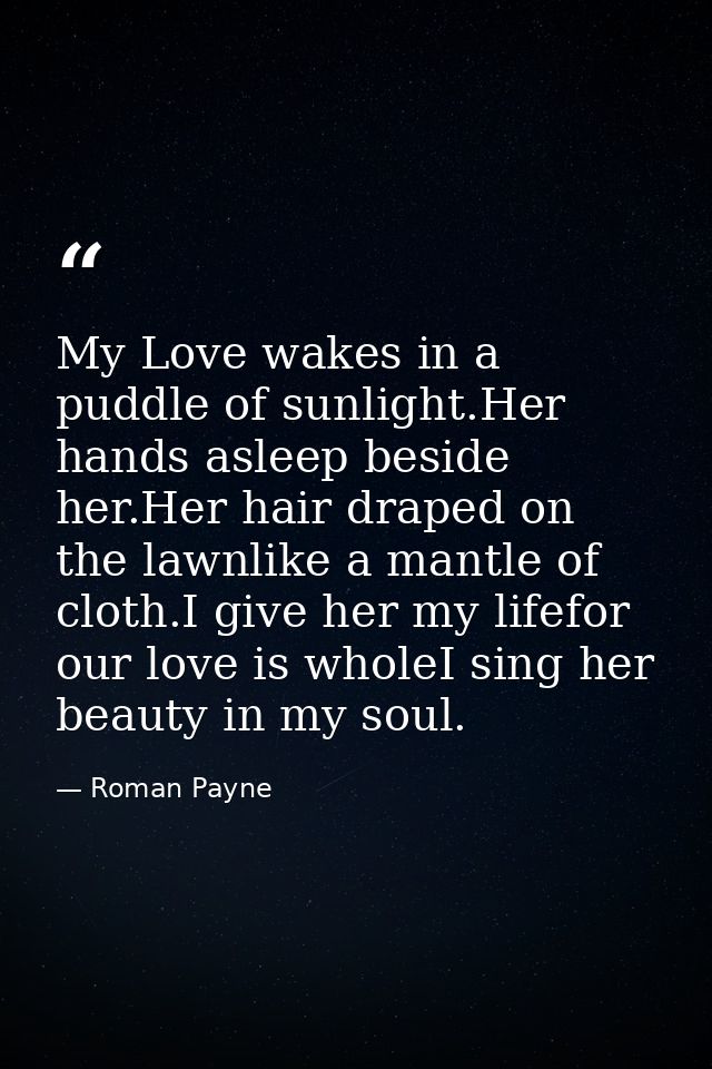 My Love wakes in a puddle of sunlight.Her hands asleep beside her.Her hair draped on the lawnlike a mantle of cloth.I gi — Roman Payne