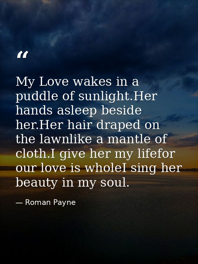 My Love wakes in a puddle of sunlight.Her hands asleep beside her.Her hair draped on the lawnlike a mantle of cloth.I gi — Roman Payne