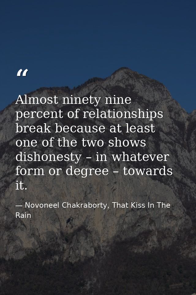 Almost ninety nine percent of relationships break because at least one of the two shows dishonesty – in whatever form or — Novoneel Chakraborty, That Kiss In The Rain