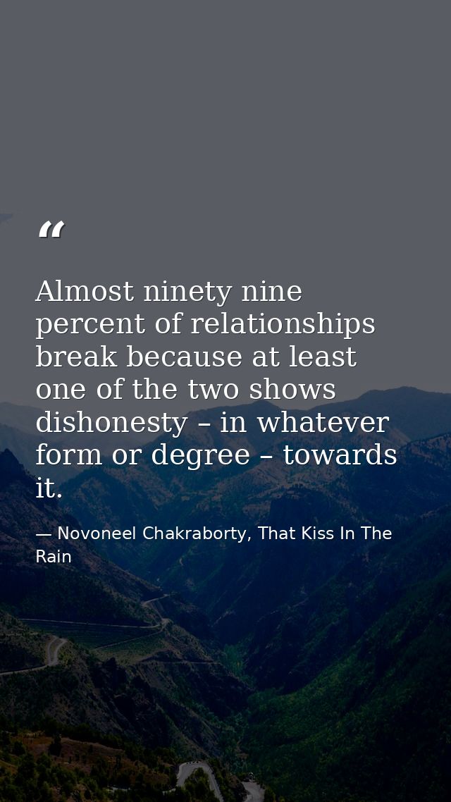 Almost ninety nine percent of relationships break because at least one of the two shows dishonesty – in whatever form or — Novoneel Chakraborty, That Kiss In The Rain