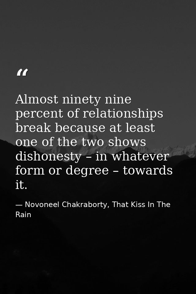 Almost ninety nine percent of relationships break because at least one of the two shows dishonesty – in whatever form or — Novoneel Chakraborty, That Kiss In The Rain