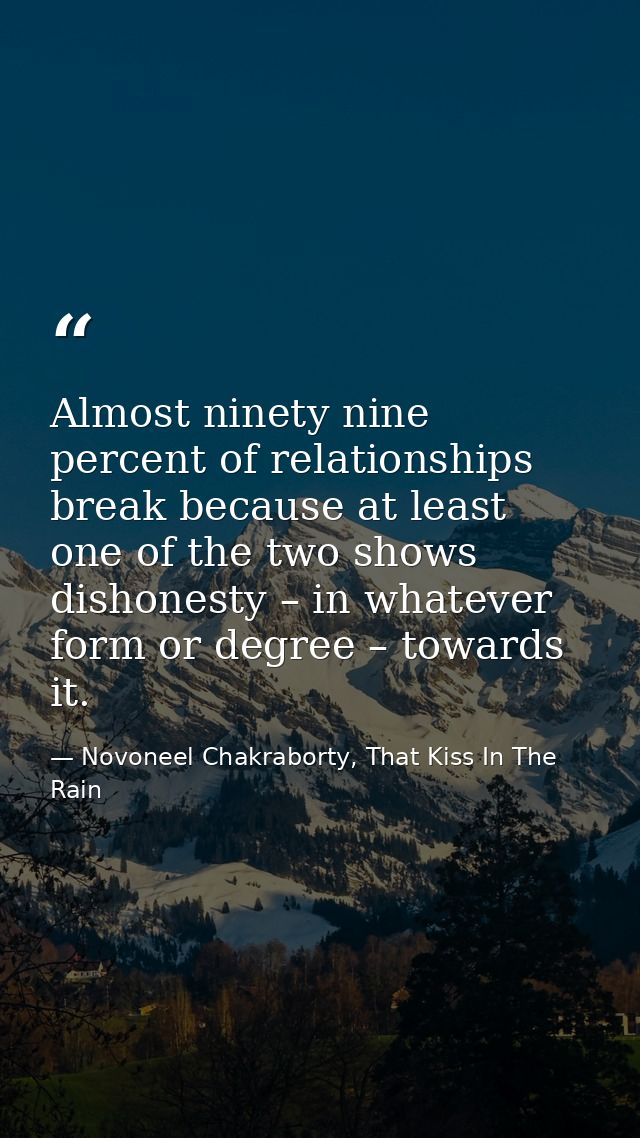 Almost ninety nine percent of relationships break because at least one of the two shows dishonesty – in whatever form or — Novoneel Chakraborty, That Kiss In The Rain