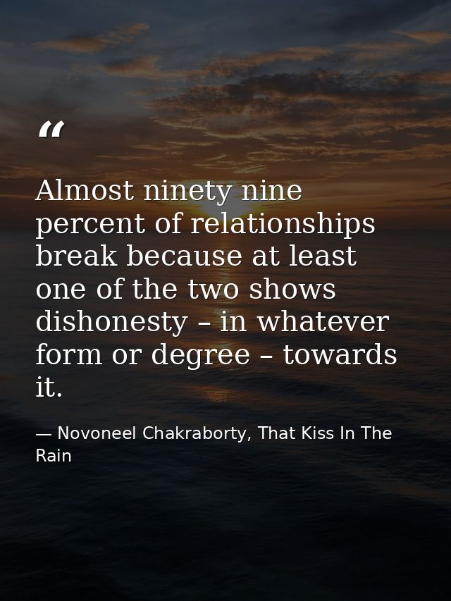 Almost ninety nine percent of relationships break because at least one of the two shows dishonesty – in whatever form or — Novoneel Chakraborty, That Kiss In The Rain