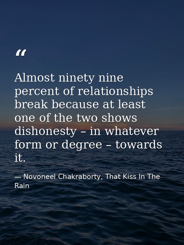 Almost ninety nine percent of relationships break because at least one of the two shows dishonesty – in whatever form or — Novoneel Chakraborty, That Kiss In The Rain