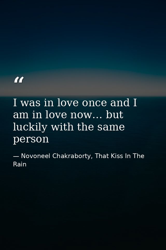 I was in love once and I am in love now… but luckily with the same person — Novoneel Chakraborty, That Kiss In The Rain