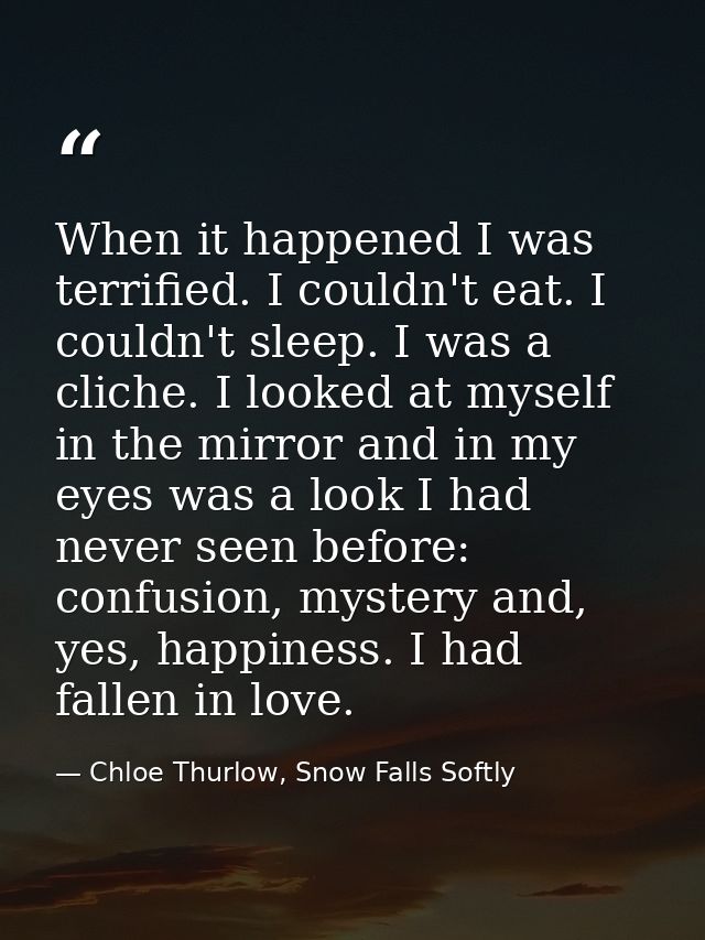 When it happened I was terrified. I couldn't eat. I couldn't sleep. I was a cliche. I looked at myself in the mirror and — Chloe Thurlow, Snow Falls Softly