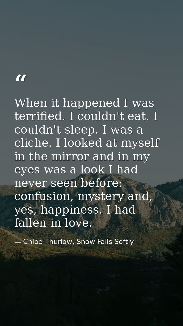 When it happened I was terrified. I couldn't eat. I couldn't sleep. I was a cliche. I looked at myself in the mirror and — Chloe Thurlow, Snow Falls Softly