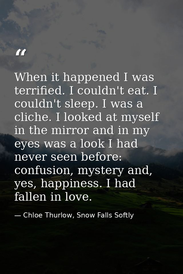 When it happened I was terrified. I couldn't eat. I couldn't sleep. I was a cliche. I looked at myself in the mirror and — Chloe Thurlow, Snow Falls Softly