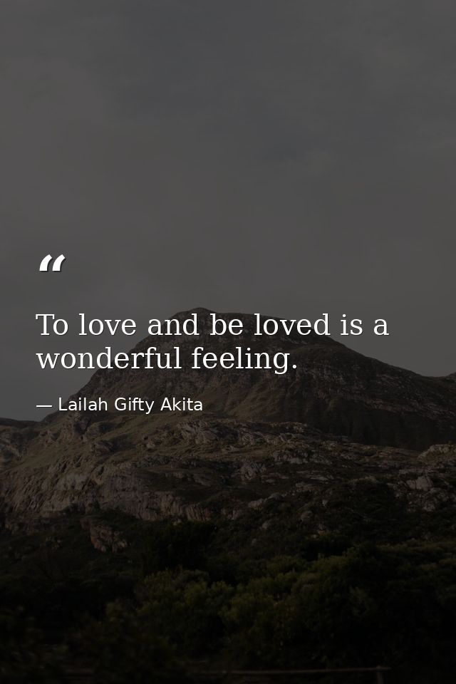 To love and be loved is a wonderful feeling. — Lailah Gifty Akita