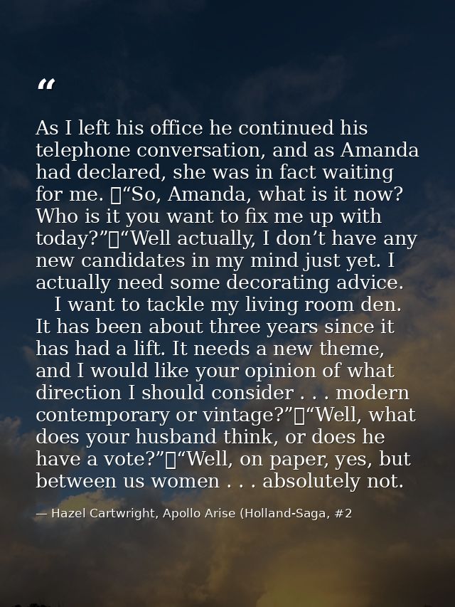As I left his office he continued his telephone conversation, and as Amanda had declared, she was in fact waiting for me — Hazel Cartwright, Apollo Arise (Holland-Saga, #2